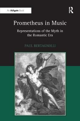 Prometheus in Music: Representations of the Myth in the Romantic Era - Paul Bertagnolli - cover