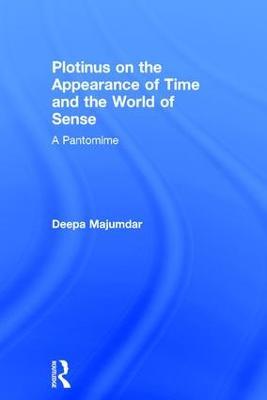Plotinus on the Appearance of Time and the World of Sense: A Pantomime - Deepa Majumdar - cover