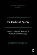 The Politics of Agency: Toward a Pragmatic Approach to Philosophical Anthropology