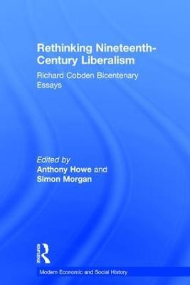 Rethinking Nineteenth-Century Liberalism: Richard Cobden Bicentenary Essays - Simon Morgan - cover