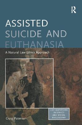 Assisted Suicide and Euthanasia: A Natural Law Ethics Approach - Craig Paterson - cover