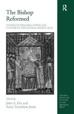 The Bishop Reformed: Studies of Episcopal Power and Culture in the Central Middle Ages - Anna Trumbore Jones - cover
