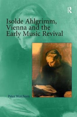 Isolde Ahlgrimm, Vienna and the Early Music Revival - Peter Watchorn - cover