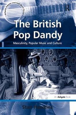 The British Pop Dandy: Masculinity, Popular Music and Culture - Stan Hawkins - cover