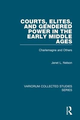 Courts, Elites, and Gendered Power in the Early Middle Ages: Charlemagne and Others - Janet L. Nelson - cover