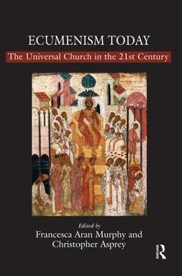 Ecumenism Today: The Universal Church in the 21st Century - Christopher Asprey - cover