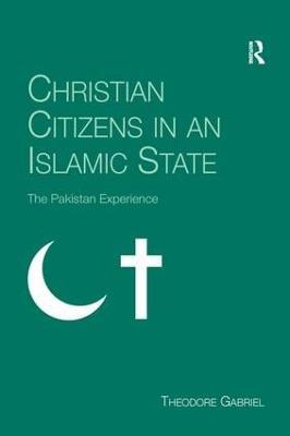 Christian Citizens in an Islamic State: The Pakistan Experience - Theodore Gabriel - cover