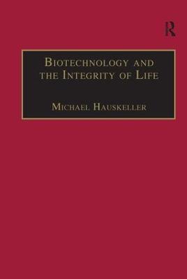 Biotechnology and the Integrity of Life: Taking Public Fears Seriously - Michael Hauskeller - cover