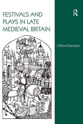 Festivals and Plays in Late Medieval Britain - Clifford Davidson - cover