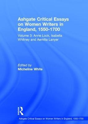 Ashgate Critical Essays on Women Writers in England, 1550-1700: Volume 3: Anne Lock, Isabella Whitney and Aemilia Lanyer - cover