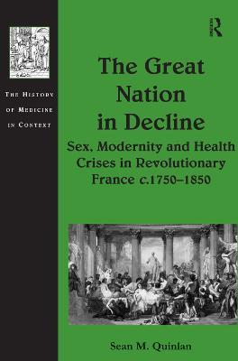 The Great Nation in Decline: Sex, Modernity and Health Crises in Revolutionary France c.1750–1850 - Sean M. Quinlan - cover