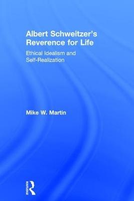 Albert Schweitzer's Reverence for Life: Ethical Idealism and Self-Realization - Mike W. Martin - cover