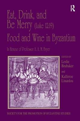 Eat, Drink, and Be Merry (Luke 12:19) – Food and Wine in Byzantium: Papers of the 37th Annual Spring Symposium of Byzantine Studies, In Honour of Professor A.A.M. Bryer - cover