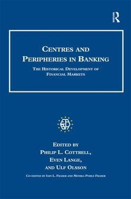 Centres and Peripheries in Banking: The Historical Development of Financial Markets - Even Lange,Ulf Olsson,Iain L. Fraser - cover