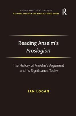 Reading Anselm's Proslogion: The History of Anselm's Argument and its Significance Today - Ian Logan - cover