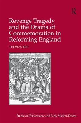 Revenge Tragedy and the Drama of Commemoration in Reforming England - Thomas Rist - cover