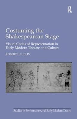 Costuming the Shakespearean Stage: Visual Codes of Representation in Early Modern Theatre and Culture - Robert I. Lublin - cover