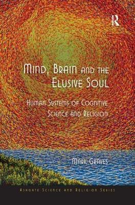Mind, Brain and the Elusive Soul: Human Systems of Cognitive Science and Religion - Mark Graves - cover