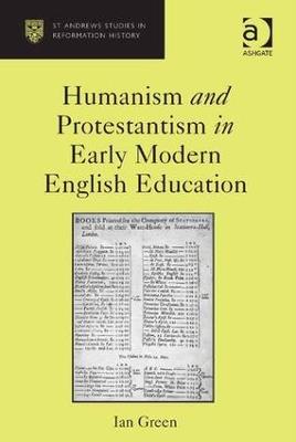 Humanism and Protestantism in Early Modern English Education - Ian Green - cover