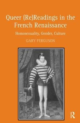 Queer (Re)Readings in the French Renaissance: Homosexuality, Gender, Culture - Gary Ferguson - cover