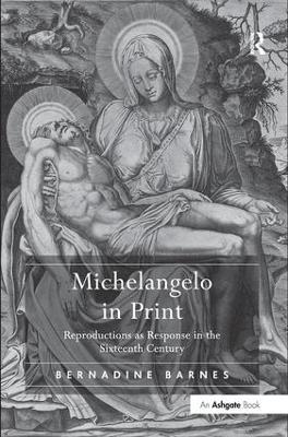 Michelangelo in Print: Reproductions as Response in the Sixteenth Century - Bernadine Barnes - cover