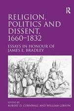 Religion, Politics and Dissent, 1660–1832: Essays in Honour of James E. Bradley