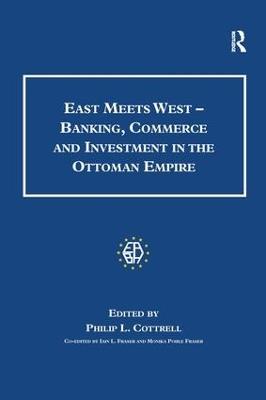 East Meets West - Banking, Commerce and Investment in the Ottoman Empire - Monica Pohle Fraser - cover