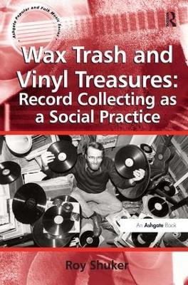 Wax Trash and Vinyl Treasures: Record Collecting as a Social Practice - Roy Shuker - cover