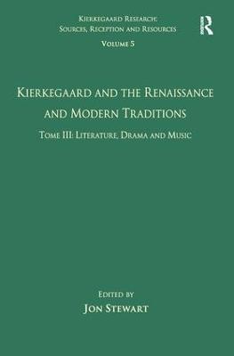 Volume 5, Tome III: Kierkegaard and the Renaissance and Modern Traditions - Literature, Drama and Music - cover