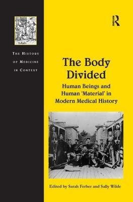 The Body Divided: Human Beings and Human 'Material' in Modern Medical History - Sally Wilde - cover