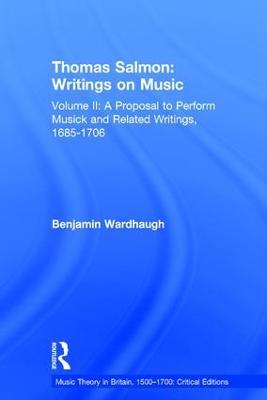 Thomas Salmon: Writings on Music: Volume II: A Proposal to Perform Musick and Related Writings, 1685-1706 - Benjamin Wardhaugh - cover