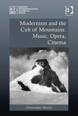 Modernism and the Cult of Mountains: Music, Opera, Cinema - Christopher Morris - cover