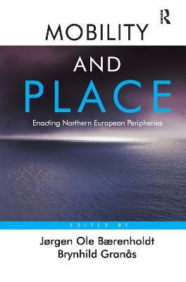 Mobility and Place: Enacting Northern European Peripheries - Jørgen Ole Bærenholdt,Brynhild Granås - cover