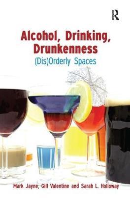 Alcohol, Drinking, Drunkenness: (Dis)Orderly Spaces - Mark Jayne,Gill Valentine,Sarah Holloway - cover