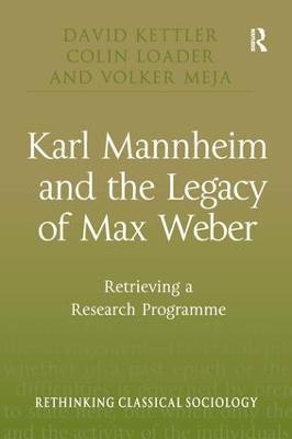 Karl Mannheim and the Legacy of Max Weber: Retrieving a Research Programme - David Kettler,Colin Loader,Volker Meja - cover