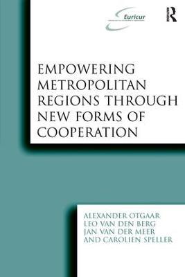 Empowering Metropolitan Regions Through New Forms of Cooperation - Alexander Otgaar,Leo van den Berg,Carolien Speller - cover