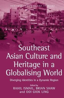 Southeast Asian Culture and Heritage in a Globalising World: Diverging Identities in a Dynamic Region - Rahil Ismail - cover