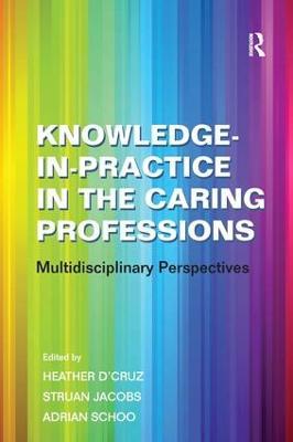 Knowledge-in-Practice in the Caring Professions: Multidisciplinary Perspectives - Struan Jacobs - cover
