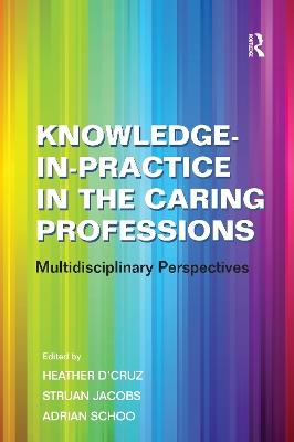 Knowledge-in-Practice in the Caring Professions: Multidisciplinary Perspectives - Struan Jacobs - cover