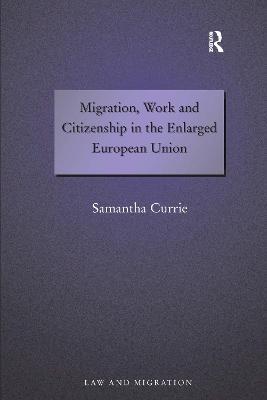 Migration, Work and Citizenship in the Enlarged European Union - Samantha Currie - cover