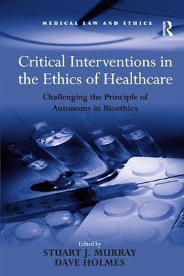 Critical Interventions in the Ethics of Healthcare: Challenging the Principle of Autonomy in Bioethics - Dave Holmes - cover