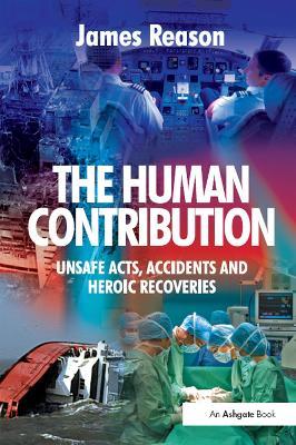 The Human Contribution: Unsafe Acts, Accidents and Heroic Recoveries - James Reason - cover