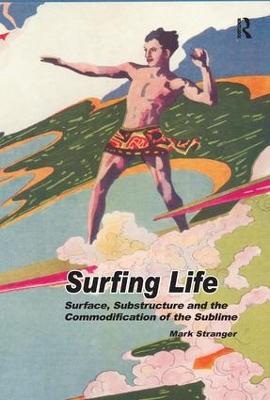 Surfing Life: Surface, Substructure and the Commodification of the Sublime - Mark Stranger - cover