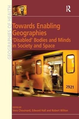 Towards Enabling Geographies: ‘Disabled’ Bodies and Minds in Society and Space - Edward Hall - cover