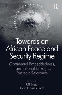 Towards an African Peace and Security Regime: Continental Embeddedness, Transnational Linkages, Strategic Relevance - João Gomes Porto - cover