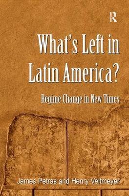What's Left in Latin America?: Regime Change in New Times - James Petras,Henry Veltmeyer - cover