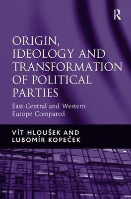 Origin, Ideology and Transformation of Political Parties: East-Central and Western Europe Compared - Vít Hloušek,Lubomír Kopecek - cover