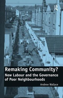 Remaking Community?: New Labour and the Governance of Poor Neighbourhoods - Andrew Wallace - cover