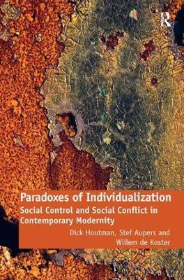 Paradoxes of Individualization: Social Control and Social Conflict in Contemporary Modernity - Dick Houtman,Stef Aupers,Willem de Koster - cover