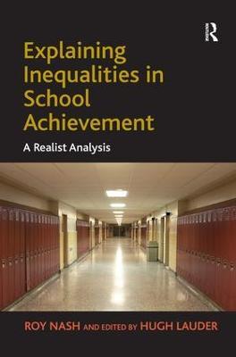 Explaining Inequalities in School Achievement: A Realist Analysis - Roy Nash - cover